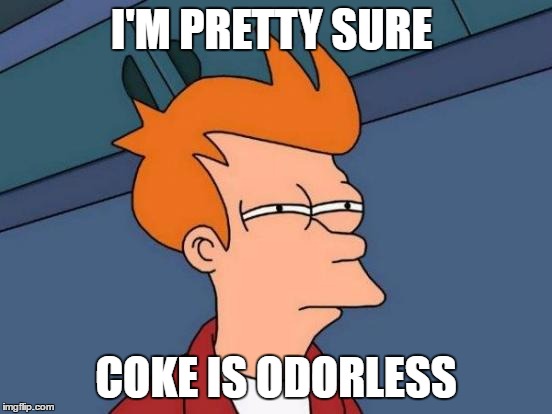 Futurama Fry Meme | I'M PRETTY SURE COKE IS ODORLESS | image tagged in memes,futurama fry | made w/ Imgflip meme maker