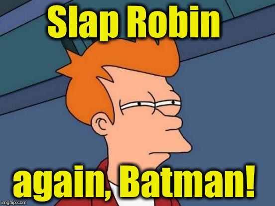 Futurama Fry Meme | Slap Robin again, Batman! | image tagged in memes,futurama fry | made w/ Imgflip meme maker