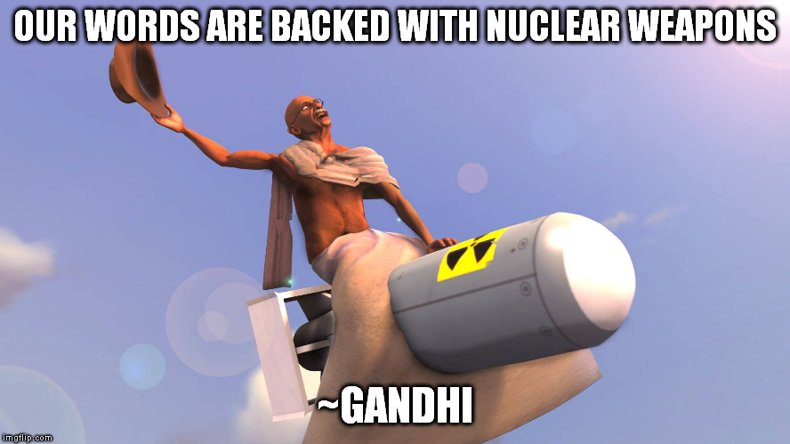 OUR WORDS ARE BACKED WITH NUCLEAR WEAPONS ~GANDHI | made w/ Imgflip meme maker