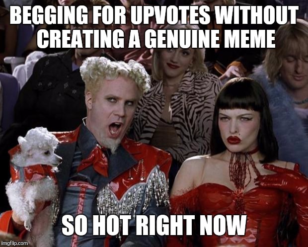 Earn your upvotes people! | BEGGING FOR UPVOTES WITHOUT CREATING A GENUINE MEME; SO HOT RIGHT NOW | image tagged in memes,mugatu so hot right now | made w/ Imgflip meme maker