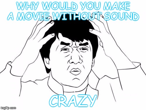 Jackie Chan WTF Meme | WHY WOULD YOU MAKE A MOVIE WITHOUT SOUND; CRAZY | image tagged in memes,jackie chan wtf | made w/ Imgflip meme maker