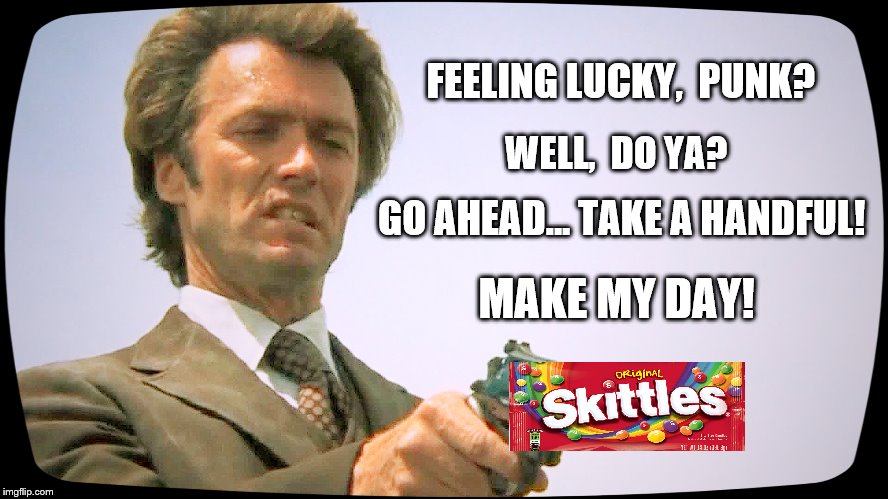 Dirty Harry on Jihadists | FEELING LUCKY,  PUNK? WELL,  DO YA? GO AHEAD... TAKE A HANDFUL! MAKE MY DAY! | image tagged in memes,clinton vs trump civil war,election 2016,jihadist,skittles,funny | made w/ Imgflip meme maker