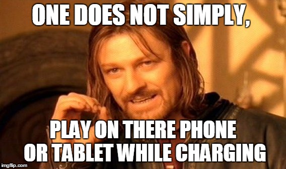 One Does Not Simply Meme | ONE DOES NOT SIMPLY, PLAY ON THERE PHONE OR TABLET WHILE CHARGING | image tagged in memes,one does not simply | made w/ Imgflip meme maker