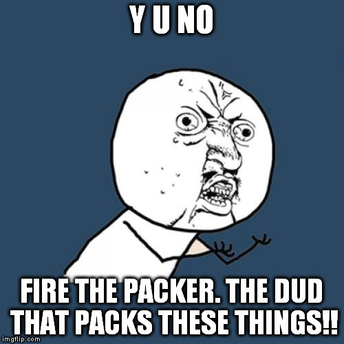 Y U No Meme | Y U NO FIRE THE PACKER. THE DUD THAT PACKS THESE THINGS!! | image tagged in memes,y u no | made w/ Imgflip meme maker