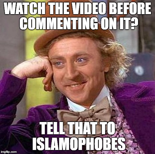 Creepy Condescending Wonka | WATCH THE VIDEO BEFORE COMMENTING ON IT? TELL THAT TO ISLAMOPHOBES | image tagged in memes,creepy condescending wonka,islamophobia,video,comments,comment section | made w/ Imgflip meme maker