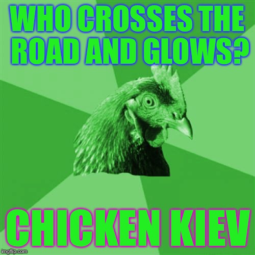 Anti-Joke RayChick So Rad Right Now | WHO CROSSES THE ROAD AND GLOWS? CHICKEN KIEV | image tagged in anti-joke raychick,memes | made w/ Imgflip meme maker