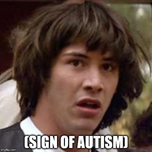 Conspiracy Keanu | (SIGN OF AUTISM) | image tagged in memes,conspiracy keanu | made w/ Imgflip meme maker