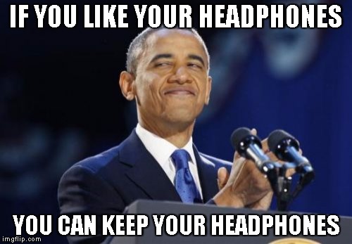 2nd Term Obama Meme | IF YOU LIKE YOUR HEADPHONES; YOU CAN KEEP YOUR HEADPHONES | image tagged in memes,2nd term obama | made w/ Imgflip meme maker
