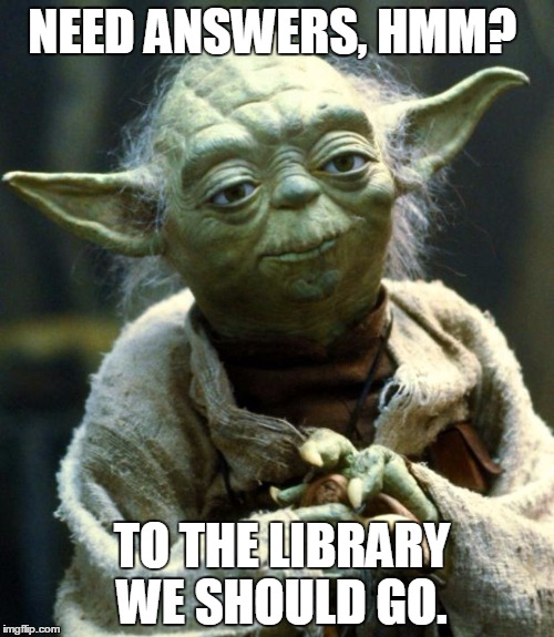 Star Wars Yoda Meme | NEED ANSWERS, HMM? TO THE LIBRARY WE SHOULD GO. | image tagged in memes,star wars yoda | made w/ Imgflip meme maker