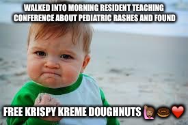Winning | WALKED INTO MORNING RESIDENT TEACHING CONFERENCE ABOUT PEDIATRIC RASHES AND FOUND; FREE KRISPY KREME DOUGHNUTS🙋🏽🍩❤️ | image tagged in winning | made w/ Imgflip meme maker