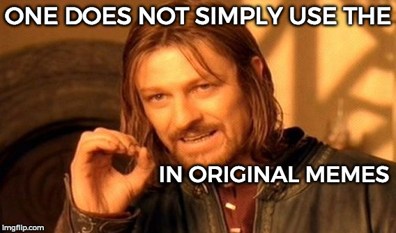 One Does Not Simply | ONE DOES NOT SIMPLY USE THE; IN ORIGINAL MEMES | image tagged in memes,one does not simply | made w/ Imgflip meme maker