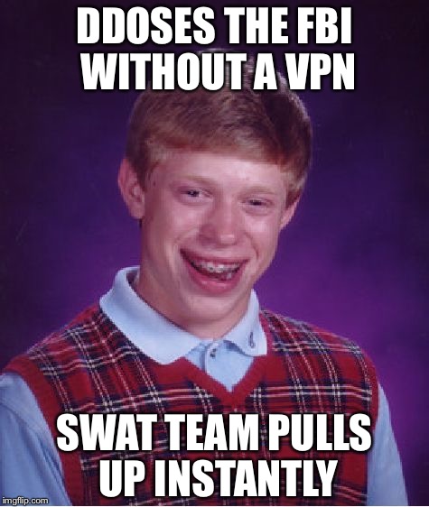 An0nym0u5 | DDOSES THE FBI WITHOUT A VPN; SWAT TEAM PULLS UP INSTANTLY | image tagged in memes,bad luck brian | made w/ Imgflip meme maker