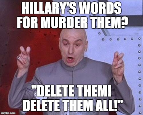 Dr Evil Laser Meme | HILLARY'S WORDS FOR MURDER THEM? "DELETE THEM! DELETE THEM ALL!" | image tagged in memes,dr evil laser | made w/ Imgflip meme maker