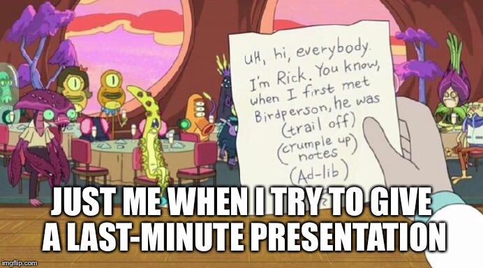 JUST ME WHEN I TRY TO GIVE A LAST-MINUTE PRESENTATION | image tagged in rick and morty,school | made w/ Imgflip meme maker