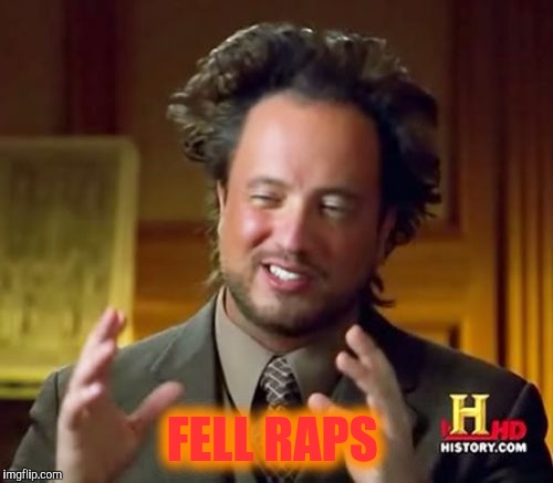 Ancient Aliens Meme | FELL RAPS | image tagged in memes,ancient aliens | made w/ Imgflip meme maker