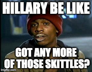 Quick! Every liberal on deck! We need every twitter account to be offended!!! | HILLARY BE LIKE; GOT ANY MORE OF THOSE SKITTLES? | image tagged in yall got any more of,skittle,trump,clinton,refugees,terrorist | made w/ Imgflip meme maker