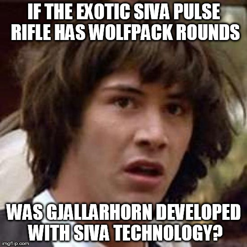 Siva Gjallarhorn | IF THE EXOTIC SIVA PULSE RIFLE HAS WOLFPACK ROUNDS; WAS GJALLARHORN DEVELOPED WITH SIVA TECHNOLOGY? | image tagged in memes,conspiracy keanu,gjallarhorn,siva,destiny,rise of iron | made w/ Imgflip meme maker