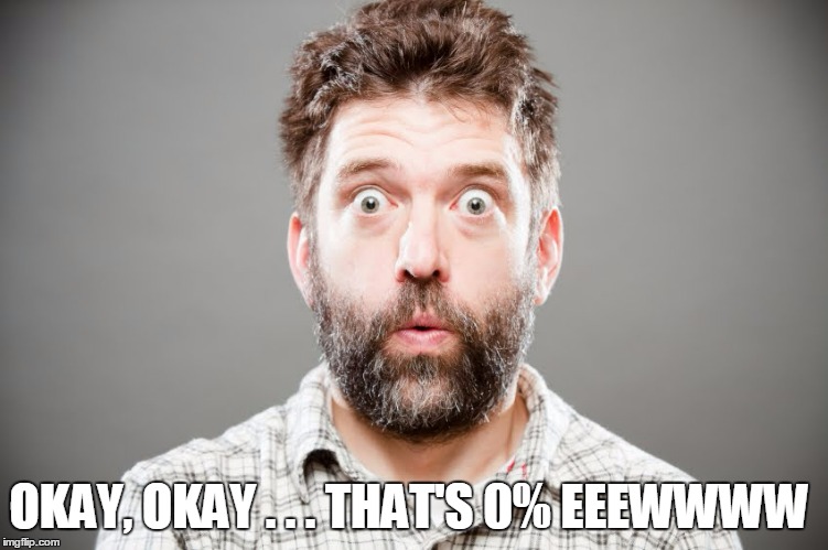 OKAY, OKAY . . . THAT'S 0% EEEWWWW | made w/ Imgflip meme maker