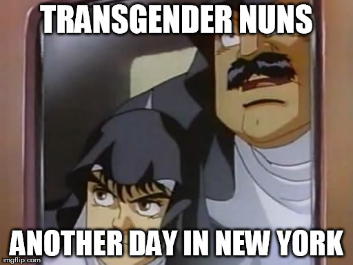 Transgender Nuns | TRANSGENDER NUNS; ANOTHER DAY IN NEW YORK | image tagged in transgender,nyc,lgbt,nuns | made w/ Imgflip meme maker