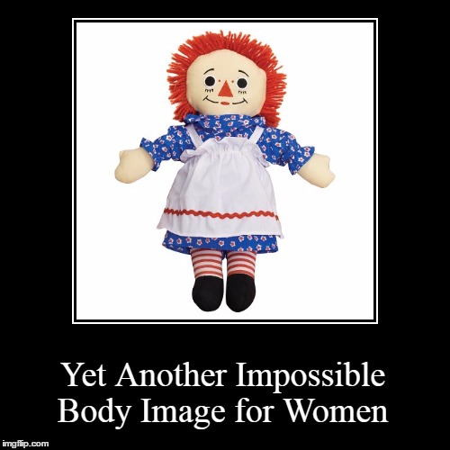 Sponsored by the Association for More Realistic Raggedy Ann Dolls  | image tagged in funny,demotivationals,raggedy ann,barbie body image | made w/ Imgflip demotivational maker
