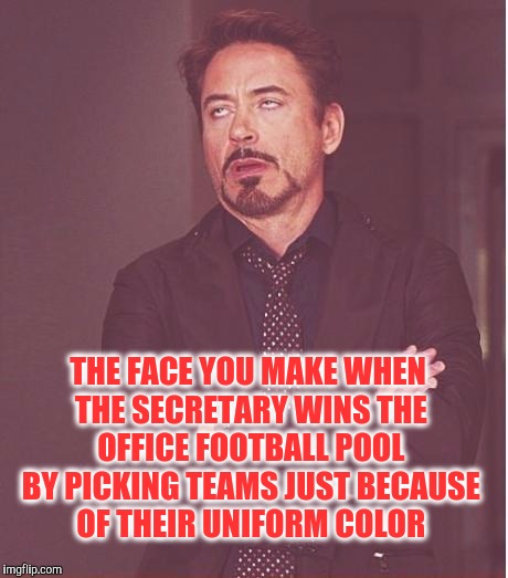 Face You Make Robert Downey Jr Meme | THE FACE YOU MAKE WHEN THE SECRETARY WINS THE OFFICE FOOTBALL POOL BY PICKING TEAMS JUST BECAUSE OF THEIR UNIFORM COLOR | image tagged in memes,face you make robert downey jr | made w/ Imgflip meme maker