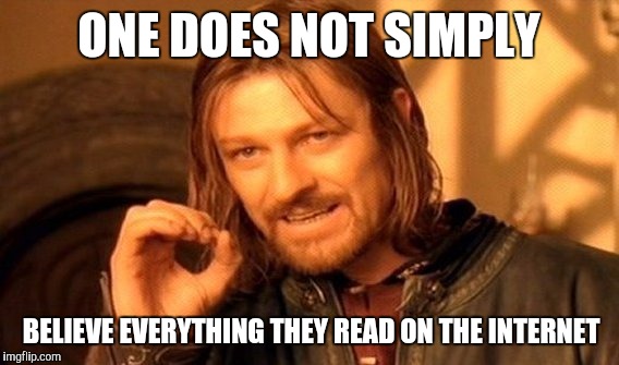 Truth is harder to discern than ever. Misinformation spreads more quickly than truth, it is hard to tell if sources are reliable | ONE DOES NOT SIMPLY; BELIEVE EVERYTHING THEY READ ON THE INTERNET | image tagged in memes,one does not simply | made w/ Imgflip meme maker