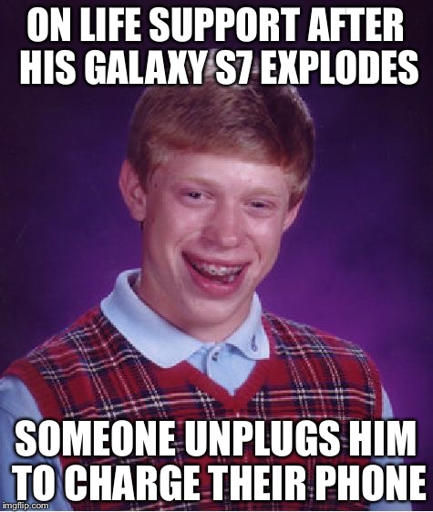 Bad Luck Brian Meme | ON LIFE SUPPORT AFTER HIS GALAXY S7 EXPLODES; SOMEONE UNPLUGS HIM TO CHARGE THEIR PHONE | image tagged in memes,bad luck brian,samsung,funny | made w/ Imgflip meme maker