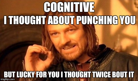 One Does Not Simply | COGNITIVE; I THOUGHT ABOUT PUNCHING YOU; BUT LUCKY FOR YOU I THOUGHT TWICE BOUT IT | image tagged in memes,one does not simply | made w/ Imgflip meme maker