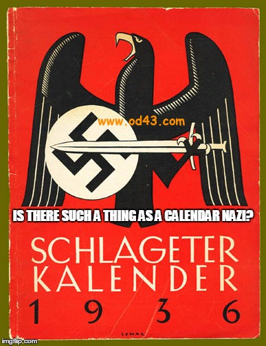 IS THERE SUCH A THING AS A CALENDAR NAZI? | made w/ Imgflip meme maker