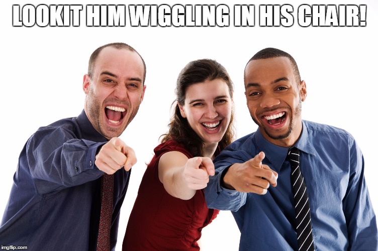 LOOKIT HIM WIGGLING IN HIS CHAIR! | made w/ Imgflip meme maker