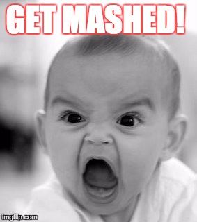 Angry Baby | GET MASHED! | image tagged in memes,angry baby | made w/ Imgflip meme maker