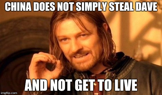 One Does Not Simply Meme | CHINA DOES NOT SIMPLY STEAL DAVE; AND NOT GET TO LIVE | image tagged in memes,one does not simply | made w/ Imgflip meme maker