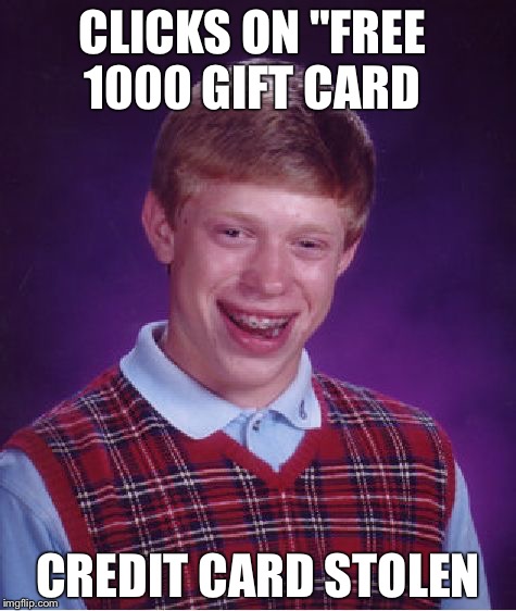 Bad Luck Brian | CLICKS ON "FREE 1000 GIFT CARD; CREDIT CARD STOLEN | image tagged in memes,bad luck brian | made w/ Imgflip meme maker