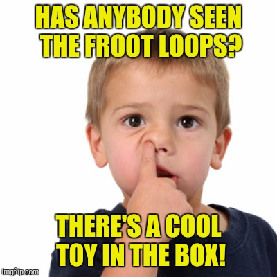 HAS ANYBODY SEEN THE FROOT LOOPS? THERE'S A COOL TOY IN THE BOX! | made w/ Imgflip meme maker