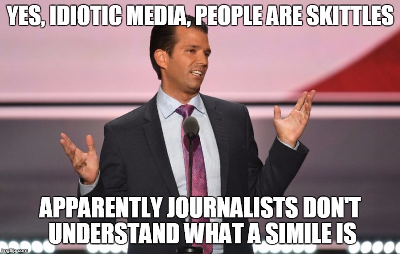 Trump Jr. Gob Bluth | YES, IDIOTIC MEDIA, PEOPLE ARE SKITTLES; APPARENTLY JOURNALISTS DON'T UNDERSTAND WHAT A SIMILE IS | image tagged in trump jr gob bluth | made w/ Imgflip meme maker