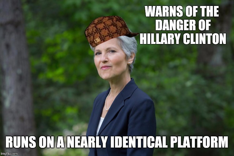 Jill Stein | WARNS OF THE DANGER OF HILLARY CLINTON; RUNS ON A NEARLY IDENTICAL PLATFORM | image tagged in jill stein,scumbag | made w/ Imgflip meme maker