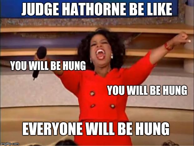 Oprah You Get A | JUDGE HATHORNE BE LIKE; YOU WILL BE HUNG; YOU WILL BE HUNG; EVERYONE WILL BE HUNG | image tagged in memes,oprah you get a | made w/ Imgflip meme maker