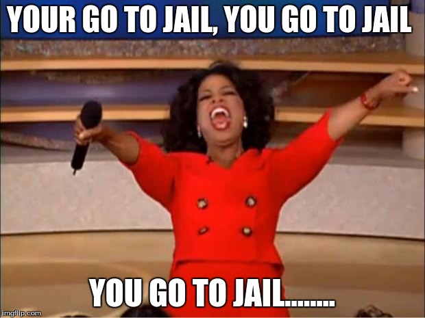 Oprah You Get A Meme | YOUR GO TO JAIL, YOU GO TO JAIL; YOU GO TO JAIL........ | image tagged in memes,oprah you get a | made w/ Imgflip meme maker