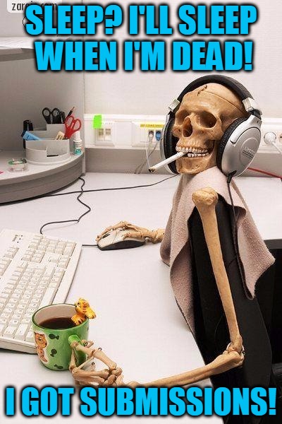 Imgflipping... | SLEEP? I'LL SLEEP WHEN I'M DEAD! I GOT SUBMISSIONS! | image tagged in hyped-up skeleton at desk,memes,imgflip,meme making,nicotine caffeine sleep,headfoot | made w/ Imgflip meme maker
