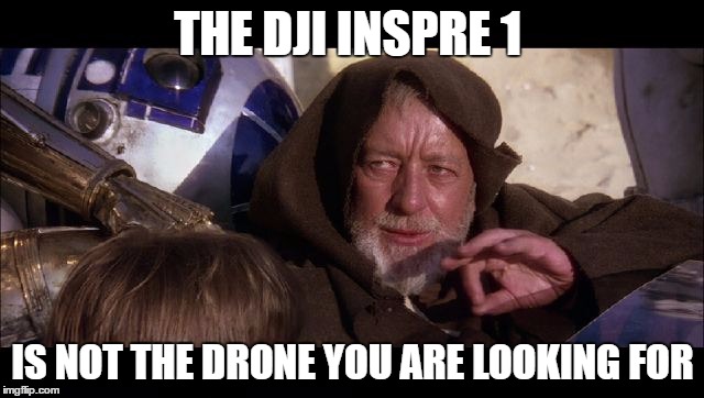 not the drones you are looking for | THE DJI INSPRE 1; IS NOT THE DRONE YOU ARE LOOKING FOR | image tagged in not the drones you are looking for | made w/ Imgflip meme maker