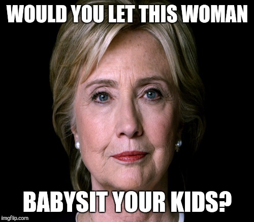 WOULD YOU LET THIS WOMAN BABYSIT YOUR KIDS? | made w/ Imgflip meme maker