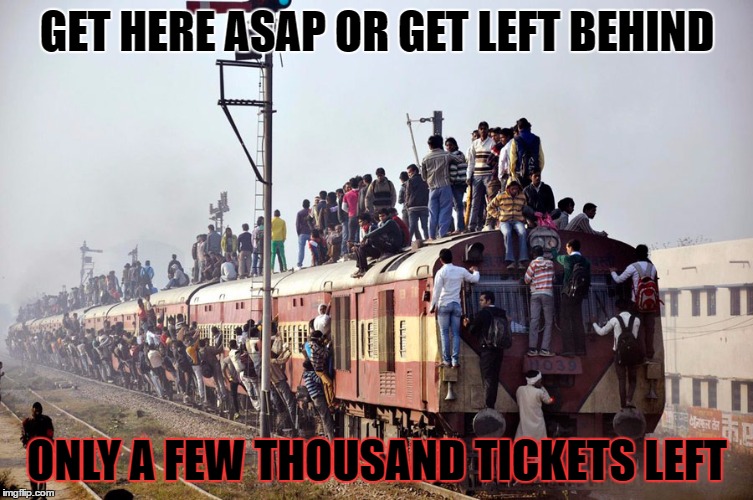Plenty of room left | GET HERE ASAP OR GET LEFT BEHIND; ONLY A FEW THOUSAND TICKETS LEFT | image tagged in trains | made w/ Imgflip meme maker