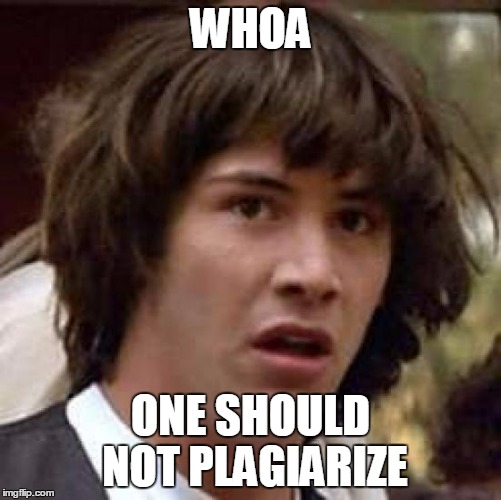 Conspiracy Keanu Meme | WHOA ONE SHOULD NOT PLAGIARIZE | image tagged in memes,conspiracy keanu | made w/ Imgflip meme maker