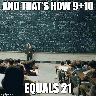 School | AND THAT'S HOW 9+10; EQUALS 21 | image tagged in school | made w/ Imgflip meme maker