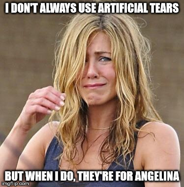 Jennifer Aniston | I DON'T ALWAYS USE ARTIFICIAL TEARS; BUT WHEN I DO, THEY'RE FOR ANGELINA | image tagged in jennifer aniston | made w/ Imgflip meme maker