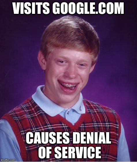 Bad Luck Brian Meme | VISITS GOOGLE.COM; CAUSES DENIAL OF SERVICE | image tagged in memes,bad luck brian | made w/ Imgflip meme maker