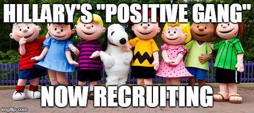 Positive gang | HILLARY'S "POSITIVE GANG"; NOW RECRUITING | image tagged in hillary clinton | made w/ Imgflip meme maker