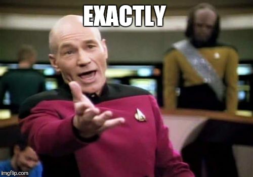 Picard Wtf Meme | EXACTLY | image tagged in memes,picard wtf | made w/ Imgflip meme maker