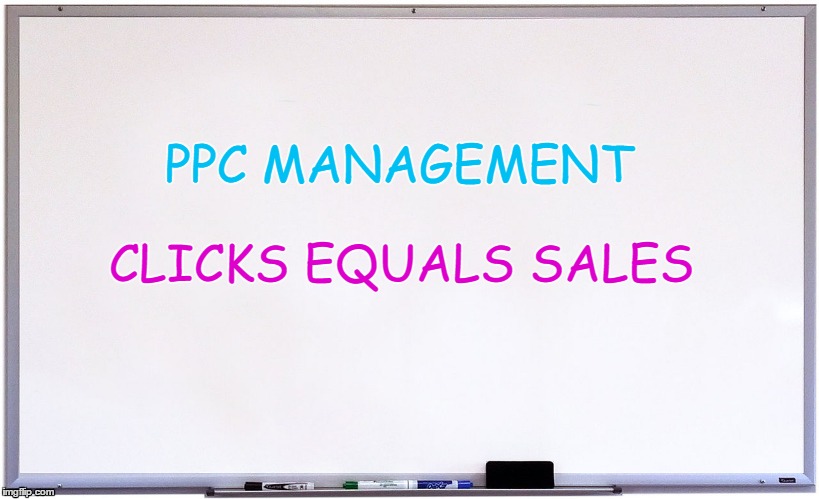 whiteboard | PPC MANAGEMENT; CLICKS EQUALS SALES | image tagged in whiteboard | made w/ Imgflip meme maker