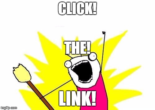 CLICK! LINK! THE! | image tagged in memes,x all the y | made w/ Imgflip meme maker